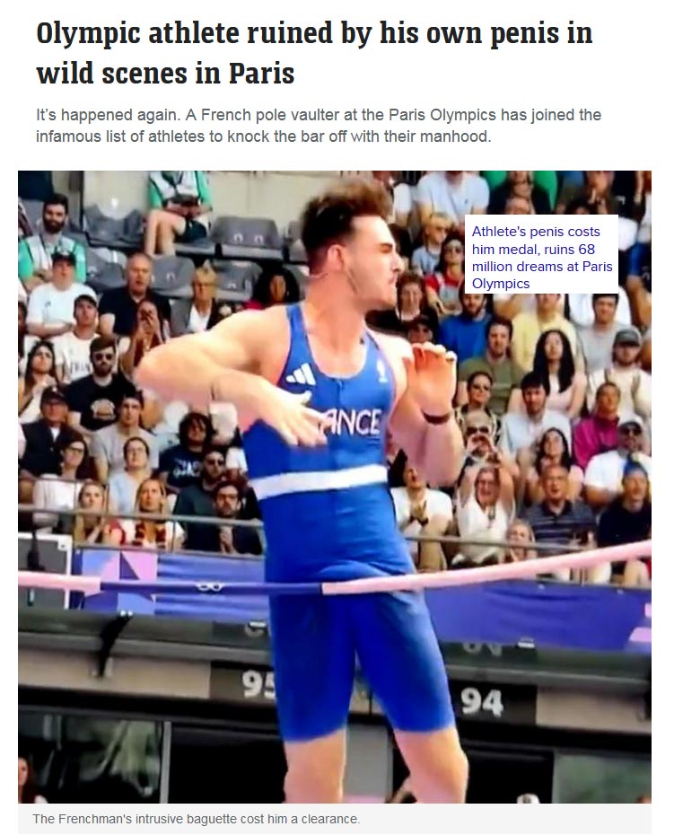 Olympic athlete ruined by his own penis in wild scenes in Paris, It's happened again. A French pole vaulter at the Paris Olympics has joined the infamous list of athletes to knock the bar off with their manhood. Image of pole vaulter and his penis hitting the bar in 2024