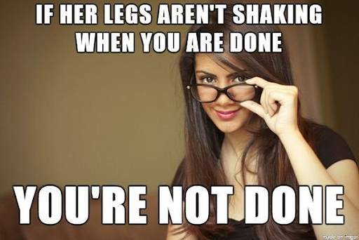 Sex meme: If her legs aren't shaking when you are done, you're not done. Woman looks over glasses at the viewer
