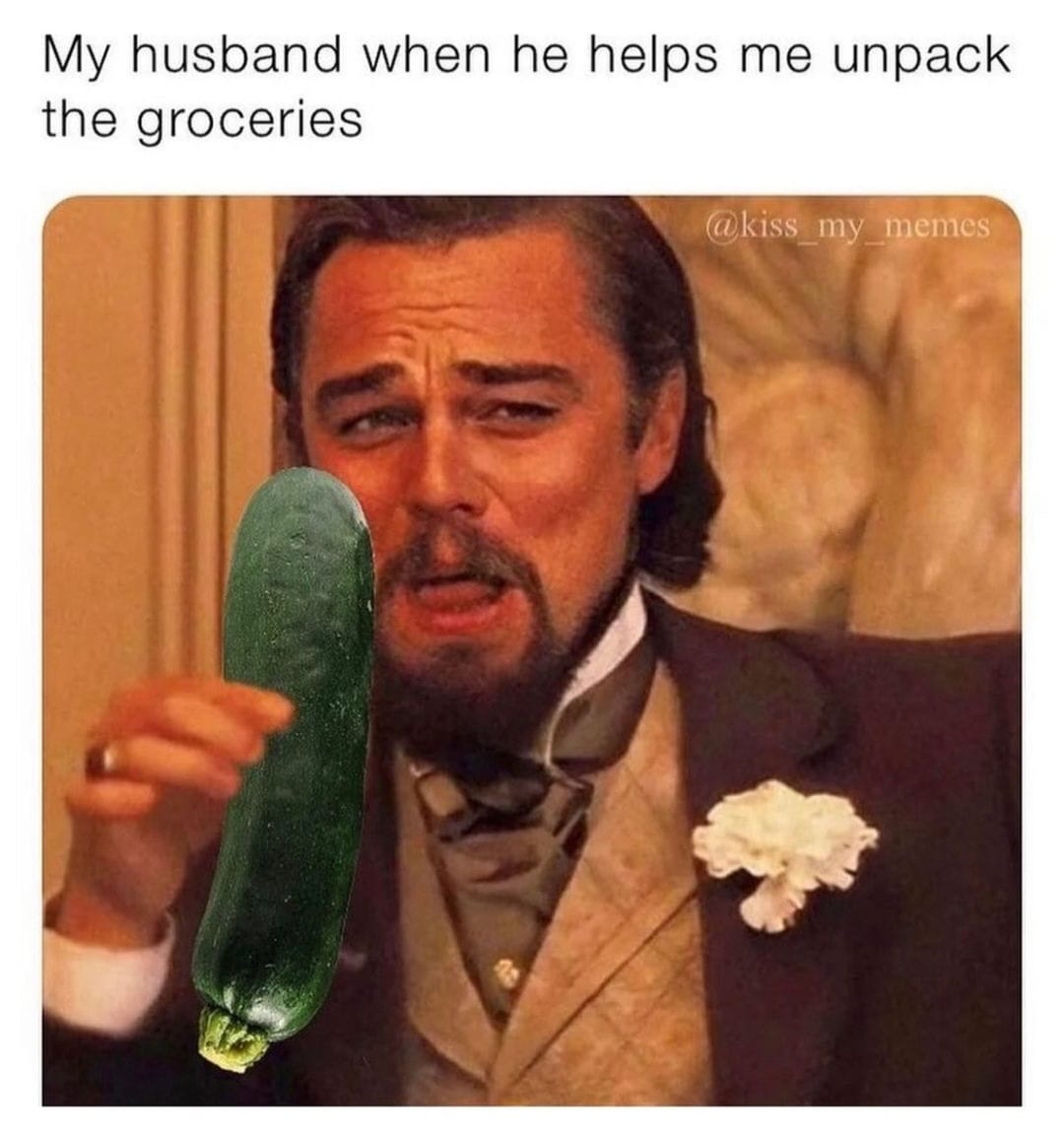 My husband when he helps me unpack the groceries (Leonardo sniggering over a cucumber)